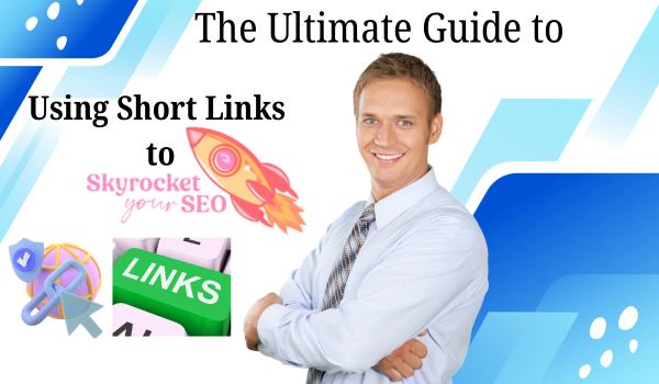 The Ultimate Guide to Using Short Links to Skyrocket Your SEO